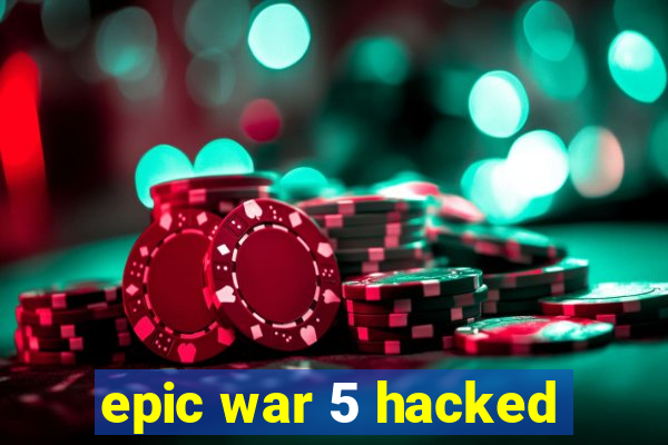 epic war 5 hacked